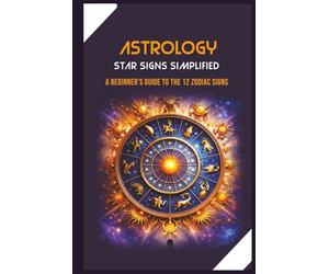 Star Signs Simplified: Astrology for Everyday Life | A Beginner’s Guide to the 12 Zodiac Signs, Moon Work, and Practical Chart Tools | Clear sign ... to understand your Sun, Moon, and Rising