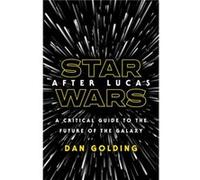 Star Wars after Lucas by Dan Golding Dan Golding (Auteur)