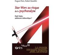 Star Wars au risque de la psychanalyse - Dark Vador, adolescent mélancolique ? Hugues Paris (Auteur), Hubert Stoecklin (Auteur)
