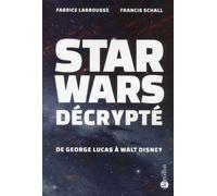 Star Wars décrypté - De Georges Lucas à Walt Disney De George Lucas à Walt Disney - Fabrice Labrousse - Bartillat - broché - Essai