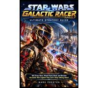 Star Wars: Galactic Racer Ultimate Strategy Guide: Win Every Race, Wreck Every Rival, and Become the Outer Rim Legend They Can't Stop Talking About