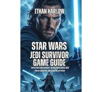 Star Wars Jedi: Survivor Game Guide: Stop Getting Stuck on Bosses - Unlock Hidden Secrets, Build Perfect Characters, and Become an Elite Player