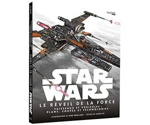 Star Wars : Le Réveil de la Force: Vaisseaux et véhicules : plans, coupes et technologies