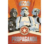 Star Wars Propaganda: A History of Persuasive Art in the Galaxy - The Definitive Companion with 50 Illustrations and Removable Art Prints