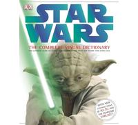 Star Wars: The Complete Visual Dictionary: The Ultimate Guide to Characters and Creatures from the Entire Star Wars Saga
