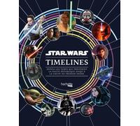 Star Wars Timelines: Depuis les temps qui précèdent la Haute République jusqu'à la chute du Premier Ordre