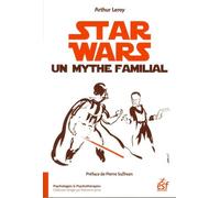 Star wars, un mythe familial: PSYCHANALYSE D'UNE SAGA