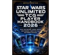 STAR WARS UNLIMITED TCG PLAYER HANDBOOK 2026: Rules, Deck Building, Leaders, Aspects, Card Synergies, Competitive Play, and Winning Strategies