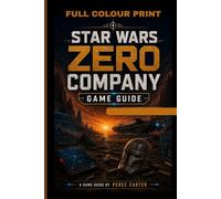STAR WARS ZERO COMPANY GAME GUIDE: Master Every Archetype, Build Your Roster and Lead Zero Company Through the Twilight of the Clone Wars, Pre-Launch Systems, Strategy & Mission-Ready Preparations