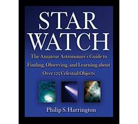 Star Watch: The Amateur Astronomer's Guide to Finding, Observing, and Learning about More Than 125 Celestial Objects Harrington, Philip S. (Auteur)