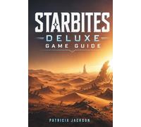 STARBITES DELUXE GAME GUIDE: Desert Survival, Tactical Combat, and Complete Exploration Mastery