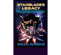 Starblade’s Legacy: An Epic Space Opera/Alien Invasion Adventure