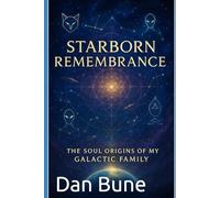 Starborn Remembrance: The Soul Origins of My Galactic Family