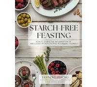 Starch-Free Feasting: How to Starve the Inflammation of Ankylosing Spondylitis While Nourishing Yourself