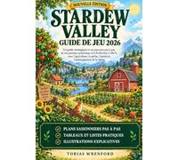 Stardew Valley Guide de jeu 2026: Un guide stratégique et un parcours pas à pas, de ton premier printemps à la Perfection à 100 %, avec ... pêche, l’amitié et l’aménagement de la ferme