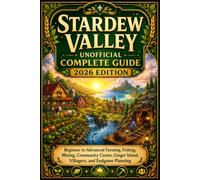 Stardew Valley Unofficial Complete Guide 2026 Edition: Beginner to Advanced Farming, Fishing, Mining, Community Center, Ginger Island, Villagers, and Endgame Planning