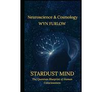 Stardust Mind: : The Quantum Blueprint of Human Consciousness