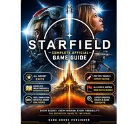 STARFIELD COMPLETE OFFICIAL GAME GUIDE: A Complete Starter Manual with Tips, Tricks, Easy Builds, Fast Leveling, and Everything You Need to Explore, Fight, and Thrive in the Settled Systems