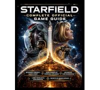 STARFIELD COMPLETE OFFICIAL GAME GUIDE: A Comprehensive Guide to Modern Gameplay, Land Vehicles, Advanced Ship Engineering, and the Secrets of House Va'ruun