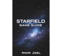 STARFIELD GAME GUIDE: Complete Walkthrough Exploration Strategies Combat Tactics and Mastery