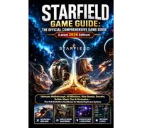 STARFIELD GAME GUIDE: THE OFFICIAL COMPREHENSIVE GAME GUIDE (Latest 2026 Edition): Ultimate Walkthrough, All Missions, Side Quests, Secrets, Builds, ... Handbook for Mastering Every System