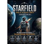 STARFIELD: GUIDE OFFICIEL COMPLET DU JEU ÉDITION MISE À JOUR 2026 De novice à légende spatiale : votre guide stratégique ultime pour Starfield.