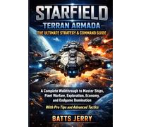 Starfield: Terran Armada - The Ultimate Strategy & Command Guide: A Complete Walkthrough to Master Ships, Fleet Warfare, Exploration, Economy, and Endgame Domination with Pro Tips and Advanced Tactics