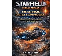 Starfield: Terran Armada - The Ultimate Strategy & Command Guide: A Complete Walkthrough to Master Ships, Fleet Warfare, Exploration, Economy, and Endgame Domination with Pro Tips and Advanced Tactics