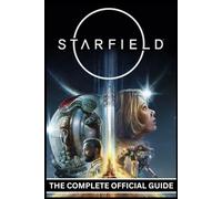 STARFIELD: THE COMPLETE OFFICIAL GUIDE Beginner to Pro Walkthrough, Combat Mastery, Ship Building, Exploration Secrets & Fast Progression Strategies