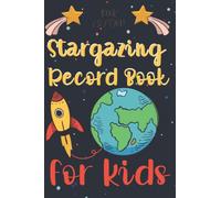 Stargazing Record Book For Kids: A Logbook For Keep Tracking And Sketching Astronomical Observations