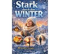 Stark durch den Winter: 20 bewährte Strategien für ein gesundes Immunsystem, mehr Energie und mentale Balance in der kalten Jahreszeit