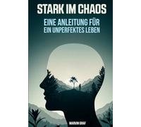 Stark im Chaos: Eine Anleitung für ein unperfektes Leben