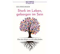 Stark im Leben, geborgen im Sein: Über den Körper zu sich selbst finden