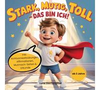Stark, mutig, toll - das bin ich!: Ein besonderes Kinderbuch mit Geschichten, Affirmationen, Achtsamkeitsübungen, Mutmach-Seiten und einer Urkunde für mutige Jungen ab 3 Jahren.