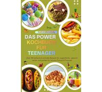 Stark & Selbstständig: Das Power-Kochbuch für Teenager: Uber 100 einfache & schnelle Rezepte für Jugendliche - gesund, lecker und perfekt für...
