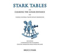 Stark Tables: For Clearing the Lunar Distance and Finding Universal Time by Sextant Observation Including a Convenient Way to Sharpen Celestial Navigation Skills While on Land