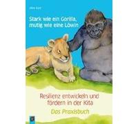 Stark Wie Ein Gorilla, Mutig Wie Eine Löwin - Resilienz Entwickeln Und Fördern In Der Kita