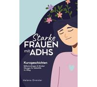 Starke Frauen mit ADHS: Kurzgeschichten, Reflektionsfragen & Mindset Übungen für Selbsthilfe im Alltag: ADHS bei Erwachsenen
