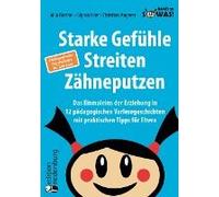 Starke Gefühle, Streiten, Zähneputzen: Das Einmaleins Der Erziehung In 12 Pädagogischen Vorlesegeschichten Mit Praktischen Tipps Für Eltern. Pädagogische Psychologie Für Zuhause