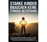 Starke Kinder brauchen keine ständige Bestätigung: Selbstwert aufbauen, der von innen kommt