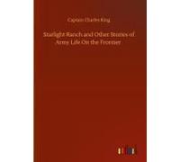 Starlight Ranch And Other Stories Of Army Life On The Frontier