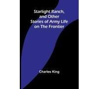 Starlight Ranch, And Other Stories Of Army Life On The Frontier