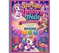 Starlight Unicorn Trails: A Fun-Filled Unicorn Activity Book for Kids Ages 4-8 | Coloring, Tracing, Dot-to-Dot, Mazes, Count & Write, Color by Number, ... Match the Shadow, Hidden Objects & More!
