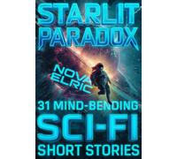 Starlit Paradox: 31 Sci Fi Short Stories - An Anthology of Mind-Bending Short Sci Fi Stories for Fans of Short Stories Sci Fi and Sci Fiction Books
