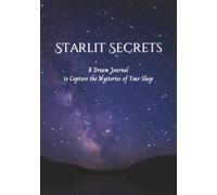 Starlit Secrets; A Dream Journal to Capture The Mysteries of Your Sleep: A Diary for Dreams and Night Reflections | Interpretation Chart | 140 Guided ... Diary | Space for Vivid Imagery | 7x10 Inches