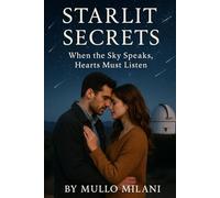 Starlit Secrets: When The Sky Speaks, Hearts Must Listen by Mullo Milani