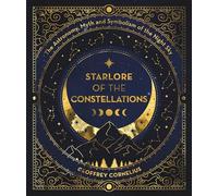 Starlore of the Constellations: The Astronomy, Myth and Symbolism of the Night Sky