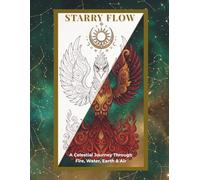 Starry Flow: The Four Elements: A Celestial Journey Through Fire, Water, Earth & Air: An Adult Coloring Book featuring a Collection of Intricate Elemental Designs and Affirmations