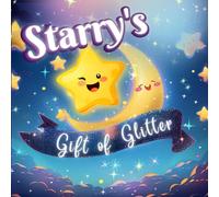 Starrys Gift Of Glitter: Lesson About Sharing Educational Book For Children Every Evening Before Going To Bed; Present For Kids Ages 1-6