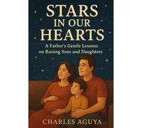 Stars in Our Hearts: A Father’s Gentle Lessons on Raising Sons and Daughters